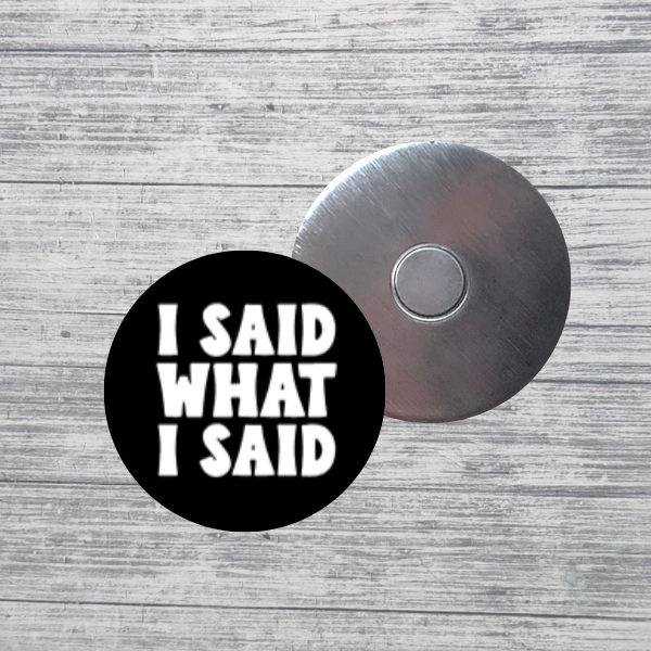I Said What I Said Bold Statement 2.25" Magnet