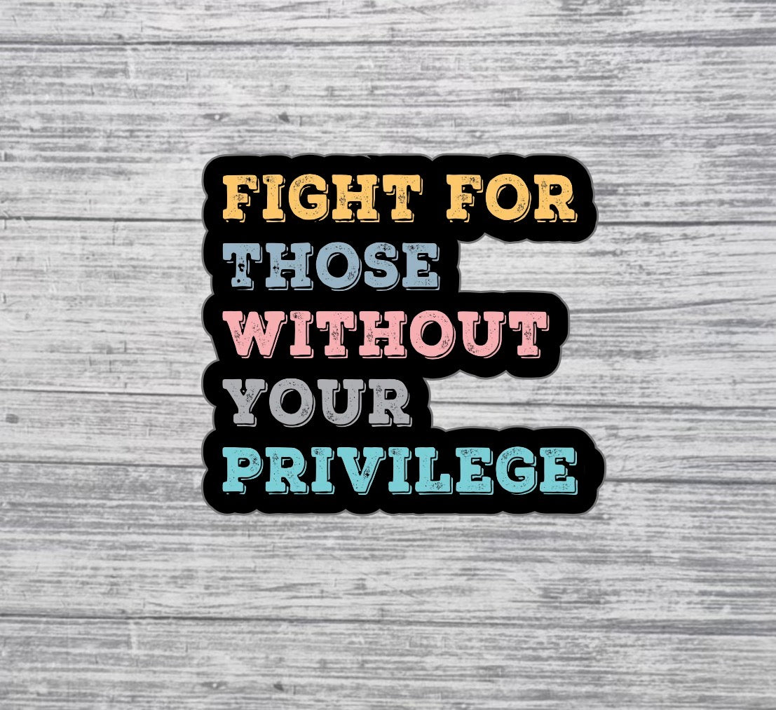 Fight for Those Without Your Privilege Sticker