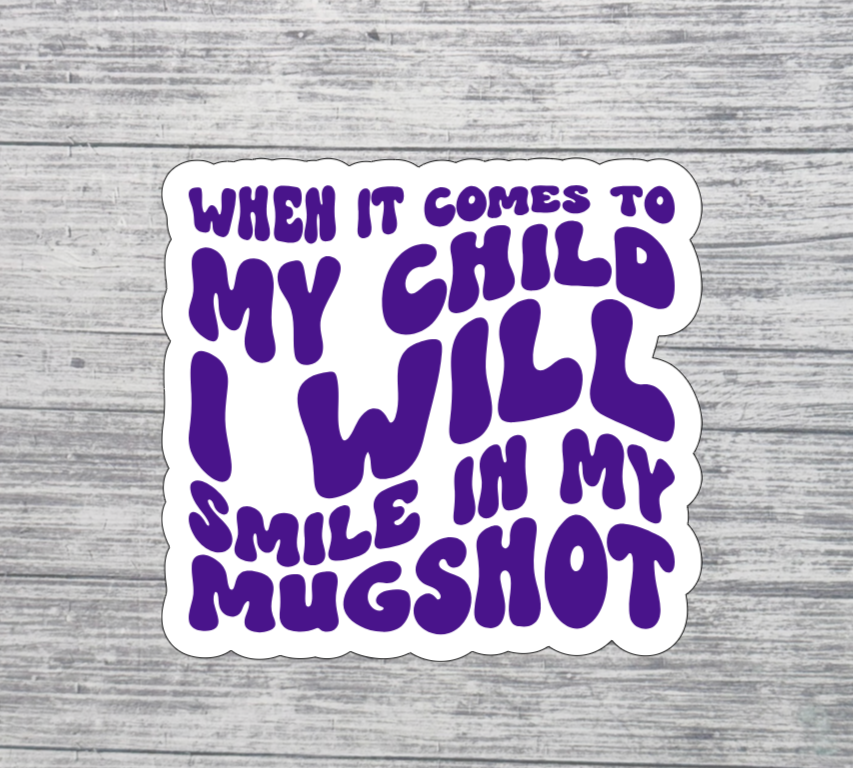 When It Comes to My Child I Will Smile in My Mugshot Sticker