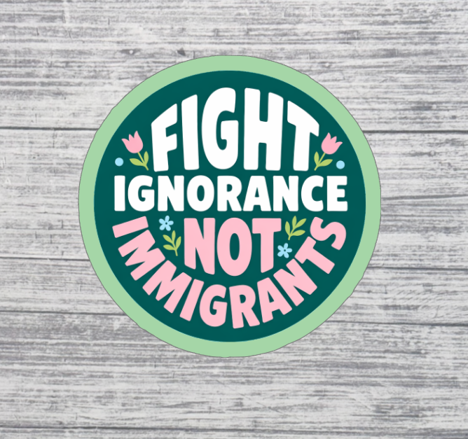 Fight Ignorance Not Immigrants Sticker – Floral Round Advocacy Design