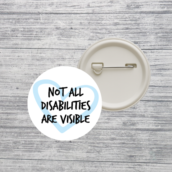 Not All Disabilities Are Visible Awareness 2.25" Pin Back Button