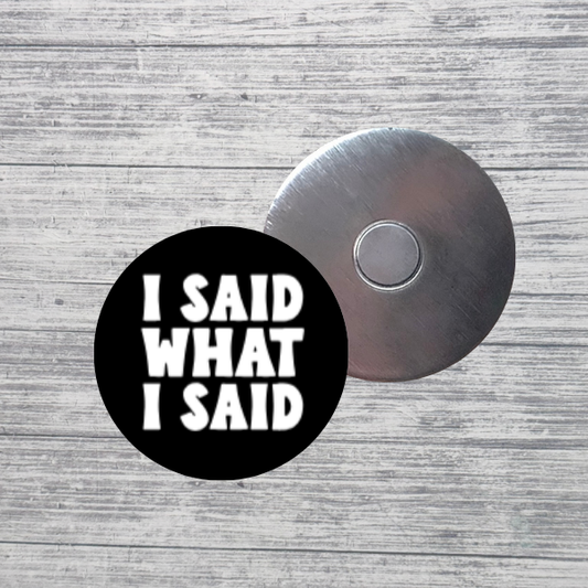 I Said What I Said Bold Statement 2.25" Magnet