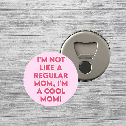 I’m Not Like a Regular Mom I’m a Cool Mom 2.25" Bottle Opener Magnet