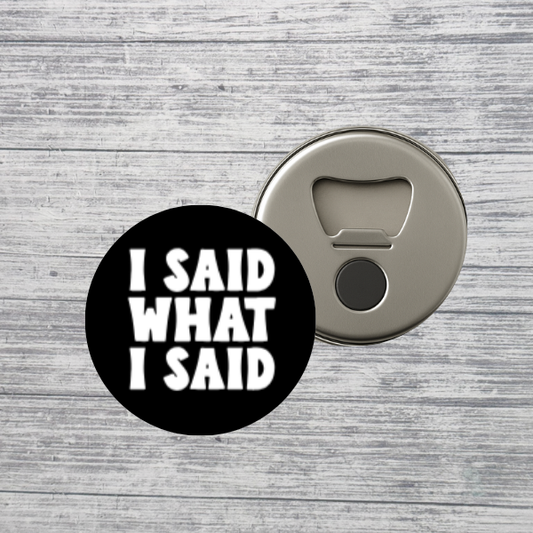 I Said What I Said Bold Statement 2.25" Bottle Opener Magnet