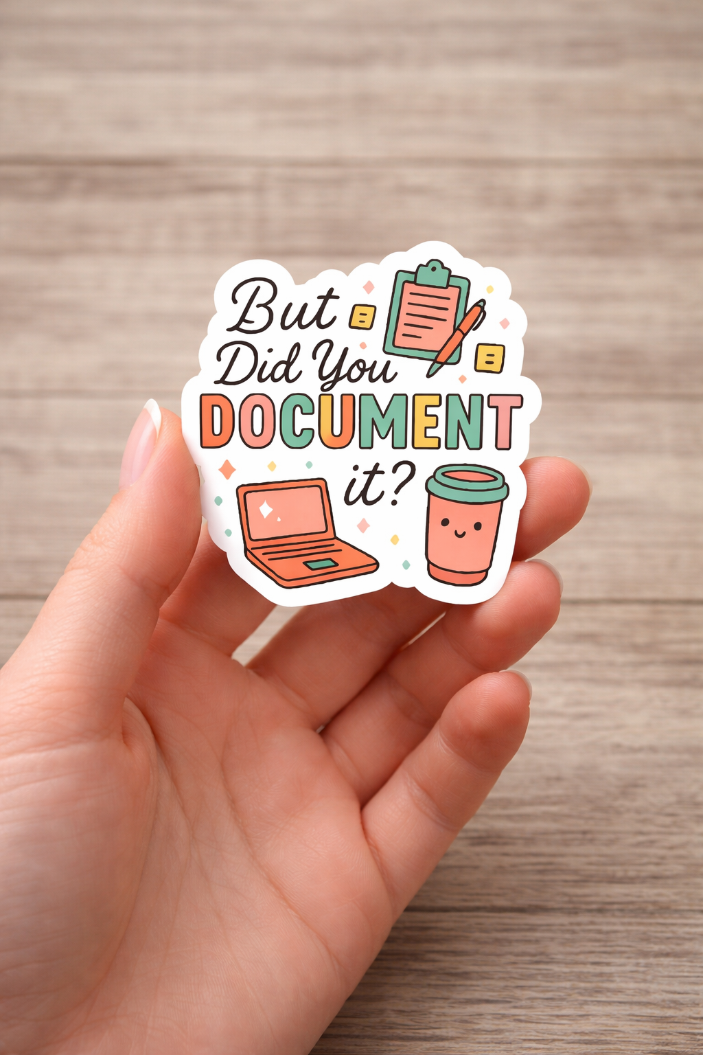 But Did You Document It Sticker – Cute Office Humor Sticker – 3” Waterproof