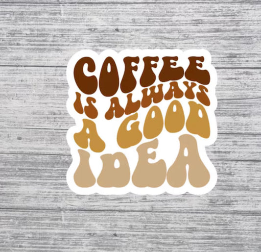 Coffee Is Always a Good Idea