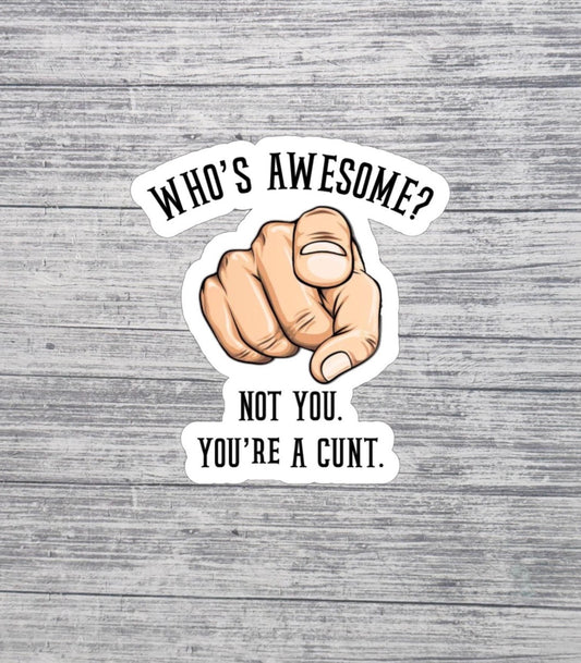 Who’s Awesome? Not You Sticker – Funny Offensive Sticker – 3” Waterproof