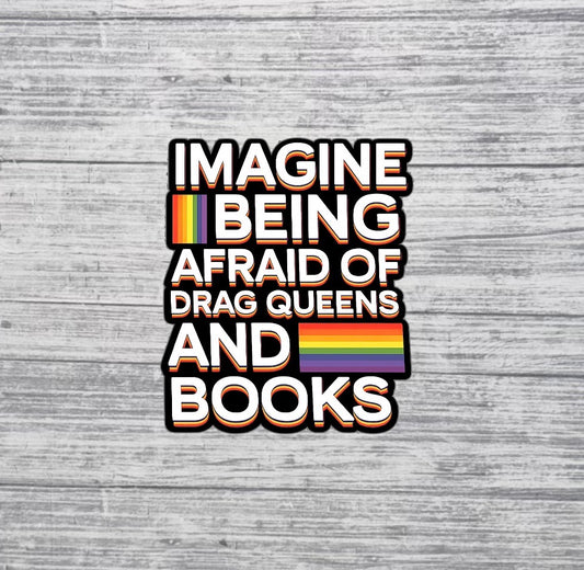 Imagine Being Afraid of Drag Queens and Books Sticker