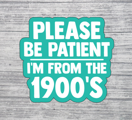 Please Be Patient I’m From the 1900’s Sticker