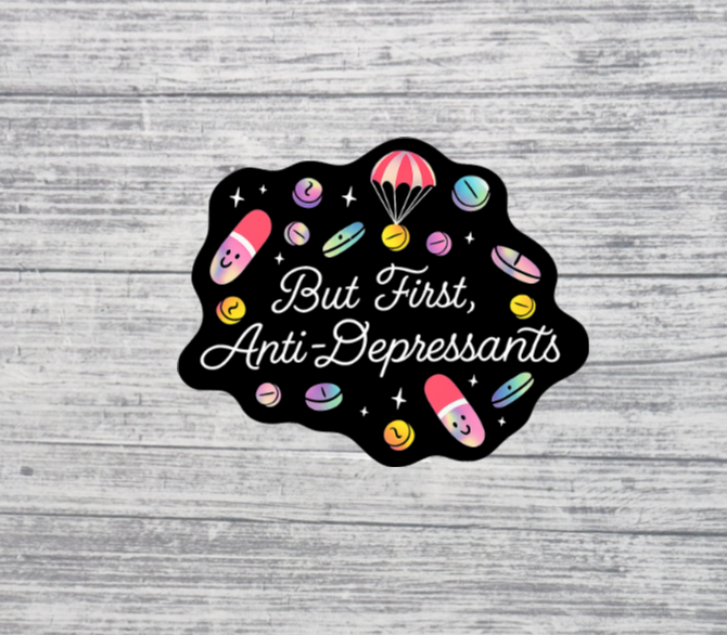 But First, Anti-Depressants Sticker