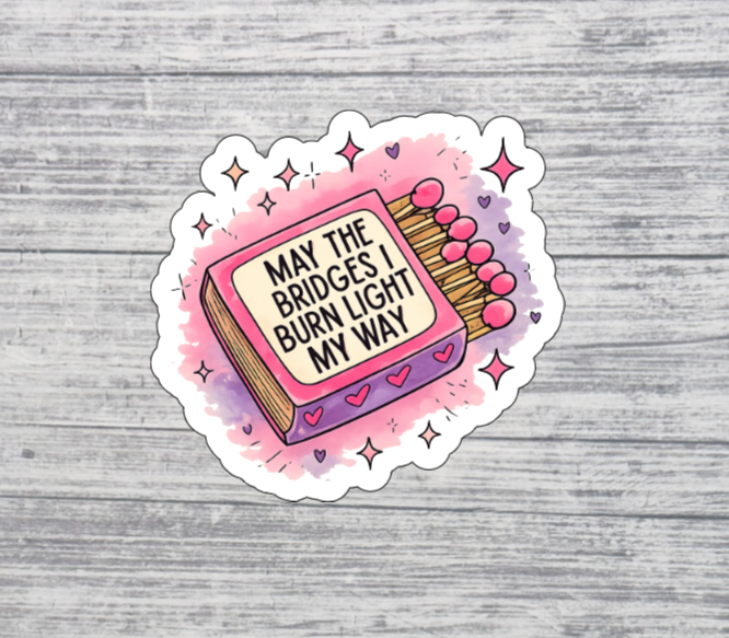May the Bridges I Burn Light My Way Sticker