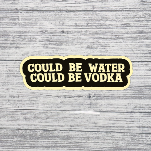 Could Be Water, Could Be Vodka Funny Quote Sticker