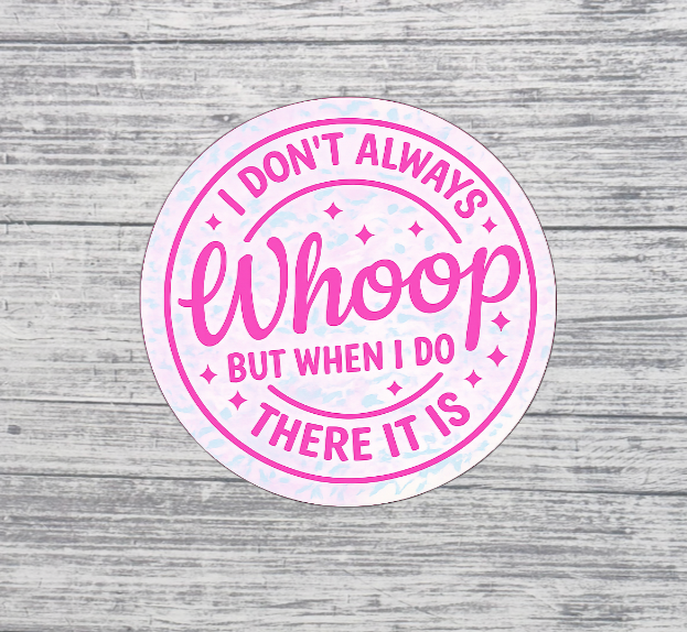 I Don’t Always Whoop But When I Do There It Is Funny Sticker