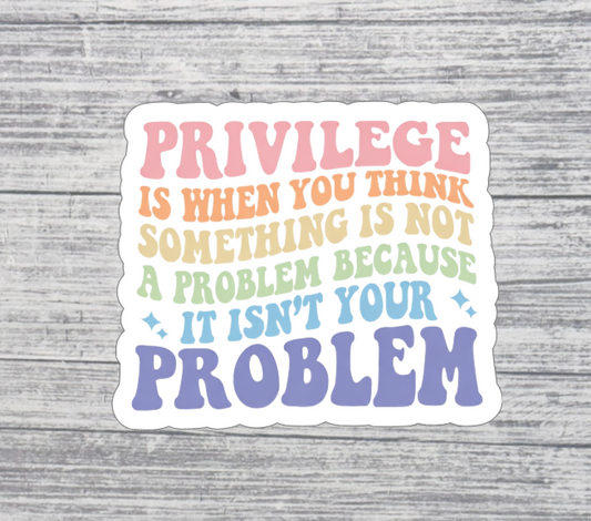 Privilege Is When You Think It’s Not a Problem Sticker – Pastel Social Justice Quote