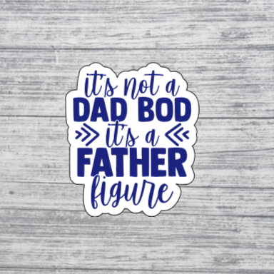 It’s Not a Dad Bod It’s a Father Figure Sticker – Funny Dad Humor Sticker – Gift for Dad