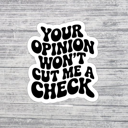 Your Opinion Won’t Cut Me a Check Sticker