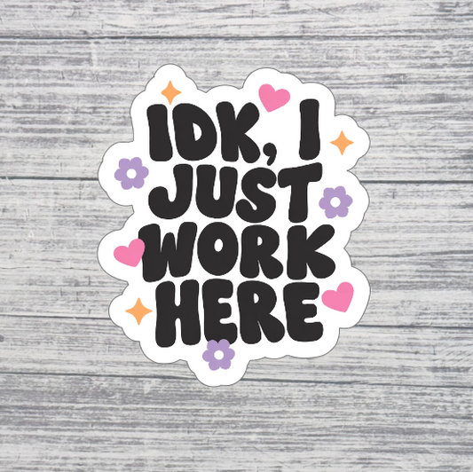 IDK I Just Work Here Sticker