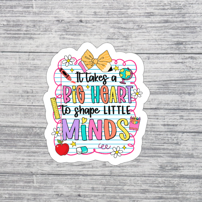 It Takes a Big Heart to Shape Little Minds Sticker – 3” Teacher Appreciation Sticker – Colorful Teacher Sticker