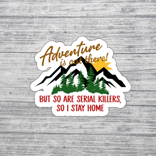 Adventure Is Out There… But So Are Serial Killers Sticker – Funny Outdoor Introvert 3”