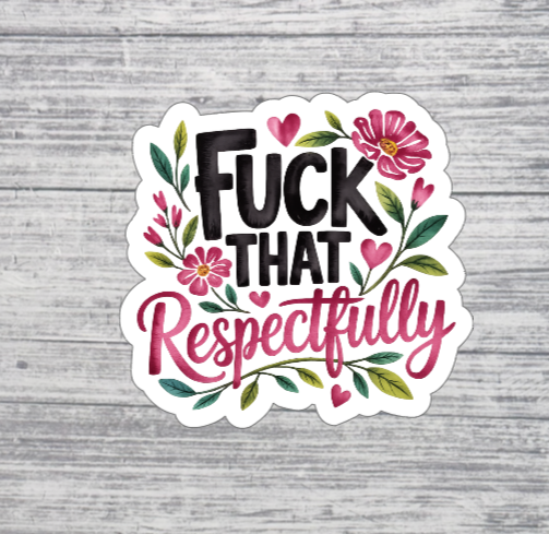 Fuck That Respectfully Floral Sticker NSFW  – Funny Bold Quote