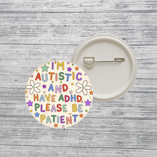 I’m Autistic and Have ADHD Please Be Patient Button – Neurodiversity Awareness Pin